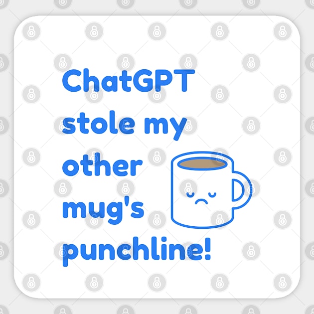 ChatGPT stole my other mug's punchline! Sticker by Prints Charming